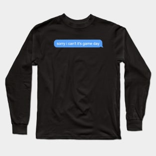 sorry I cant its game day text message Long Sleeve T-Shirt